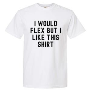 I Would Flex But I Like This Gift Funny Sarcastic Gym Gift Garment-Dyed Heavyweight T-Shirt