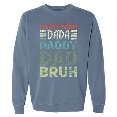 I Went From Dada To Daddy To Dad To Bruh Funny Fathers Day Garment-Dyed Sweatshirt