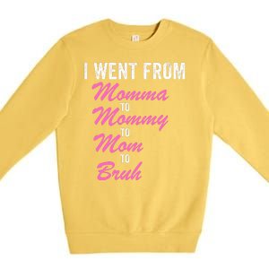 I Went From Momma To Mommy To Mom To Bruh Funny Mothers Day Women Mom Life Premium Crewneck Sweatshirt