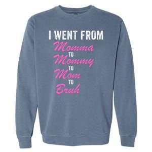 I Went From Momma To Mommy To Mom To Bruh Funny Mothers Day Women Mom Life Garment-Dyed Sweatshirt