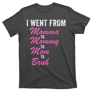 I Went From Momma To Mommy To Mom To Bruh Funny Mothers Day Women Mom Life T-Shirt