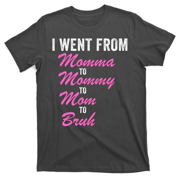 I Went From Momma To Mommy To Mom To Bruh Funny Mothers Day Women Mom Life T-Shirt