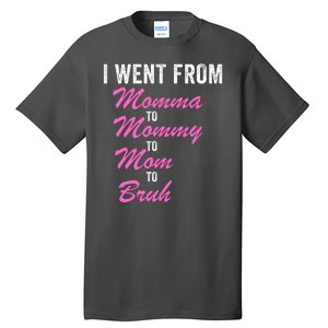 I Went From Momma To Mommy To Mom To Bruh Funny Mothers Day Women Mom Life Tall T-Shirt