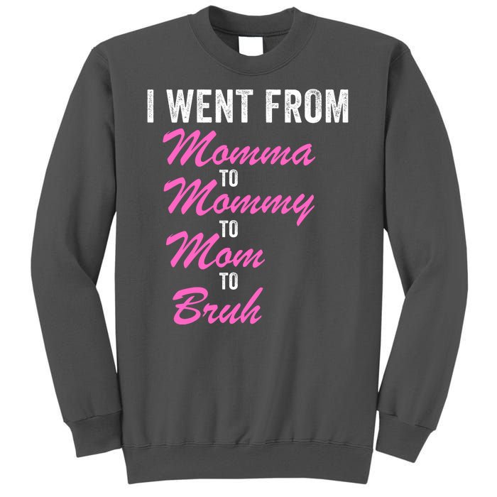 I Went From Momma To Mommy To Mom To Bruh Funny Mothers Day Women Mom Life Tall Sweatshirt