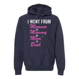 I Went From Momma To Mommy To Mom To Bruh Funny Mothers Day Women Mom Life Premium Hoodie