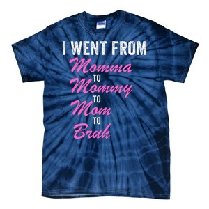 I Went From Momma To Mommy To Mom To Bruh Funny Mothers Day Women Mom Life Tie-Dye T-Shirt