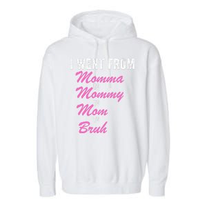 I Went From Momma To Mommy To Mom To Bruh Funny Mothers Day Women Mom Life Garment-Dyed Fleece Hoodie