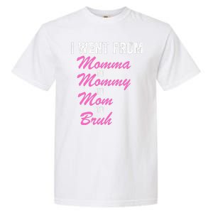 I Went From Momma To Mommy To Mom To Bruh Funny Mothers Day Women Mom Life Garment-Dyed Heavyweight T-Shirt