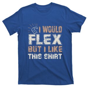 I Would Flex But I Like This Funny Gift Muscles Funny Gift T-Shirt