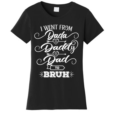 I Went From Dada To Daddy To Dad To Bruh Funny FatherS Day Women's T-Shirt