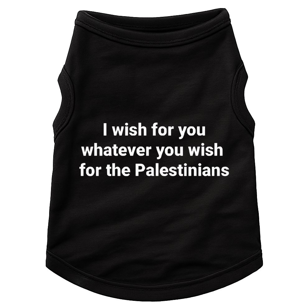 I Wish For You Whatever You Wish For The Palestinians Doggie Tank