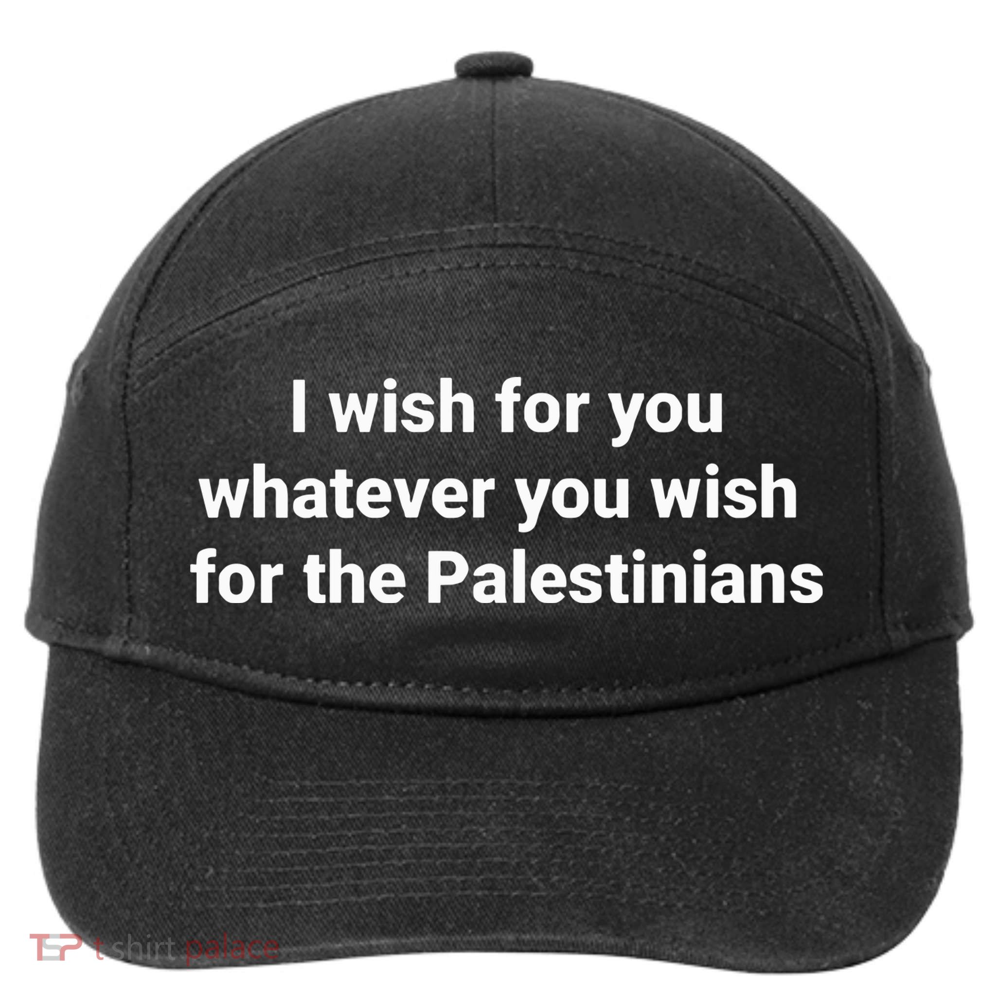 I Wish For You Whatever You Wish For The Palestinians 7-Panel Snapback Hat