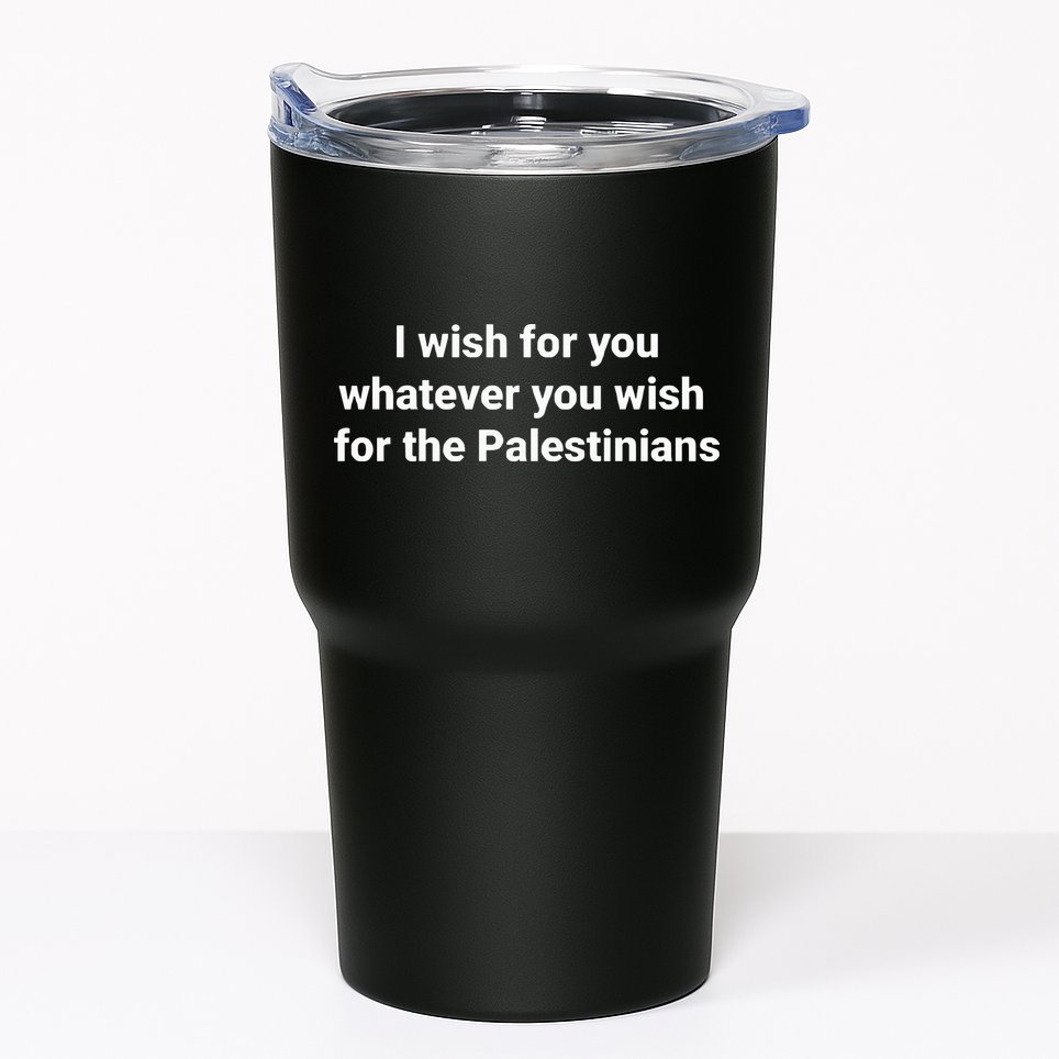 I Wish For You Whatever You Wish For The Palestinians Tumbler