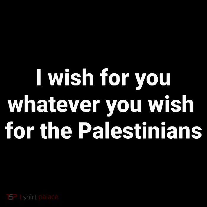 I Wish For You Whatever You Wish For The Palestinians Poster