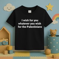 I Wish For You Whatever You Wish For The Palestinians Toddler T-Shirt