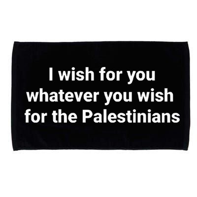 I Wish For You Whatever You Wish For The Palestinians Microfiber Hand Towel