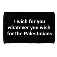 I Wish For You Whatever You Wish For The Palestinians Microfiber Hand Towel