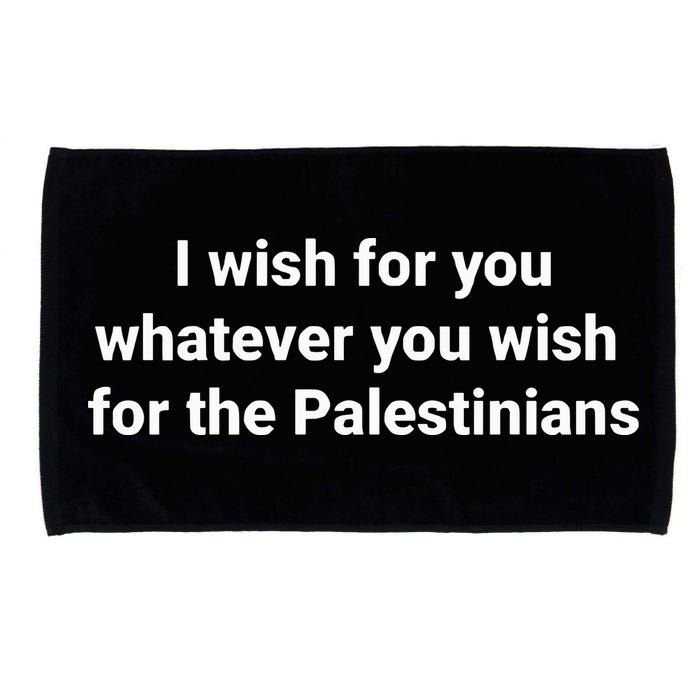 I Wish For You Whatever You Wish For The Palestinians Microfiber Hand Towel