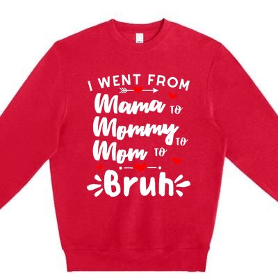 I Went From Mama To Mommy To Mom To Bruh Funny Mothers Day Premium Crewneck Sweatshirt