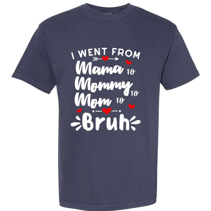 I Went From Mama To Mommy To Mom To Bruh Funny Mothers Day Garment-Dyed Heavyweight T-Shirt