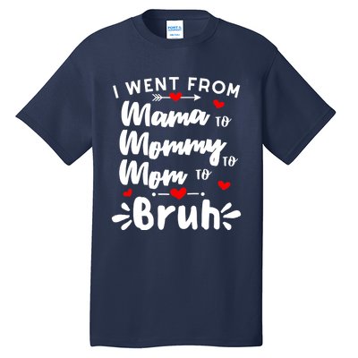 I Went From Mama To Mommy To Mom To Bruh Funny Mothers Day Tall T-Shirt