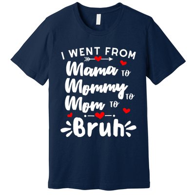 I Went From Mama To Mommy To Mom To Bruh Funny Mothers Day Premium T-Shirt