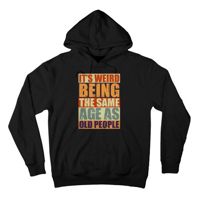 ITS WEIRD Being The Same Age As Old People Humor Hoodie