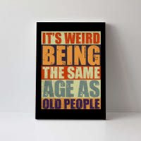 ITS WEIRD Being The Same Age As Old People Humor Canvas