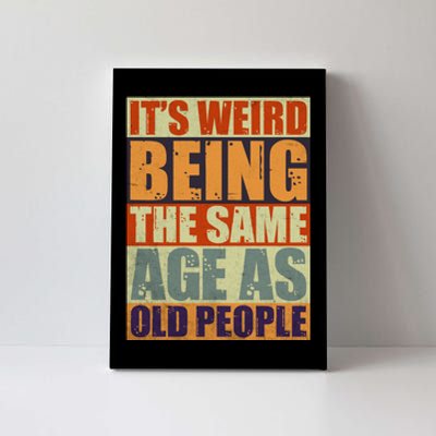 ITS WEIRD Being The Same Age As Old People Humor Canvas