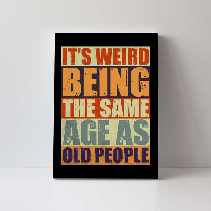 ITS WEIRD Being The Same Age As Old People Humor Canvas