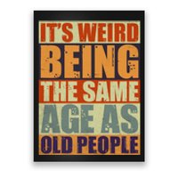 ITS WEIRD Being The Same Age As Old People Humor Poster