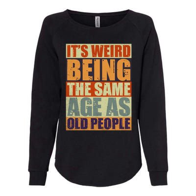 ITS WEIRD Being The Same Age As Old People Humor Womens California Wash Sweatshirt