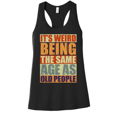 ITS WEIRD Being The Same Age As Old People Humor Women's Racerback Tank