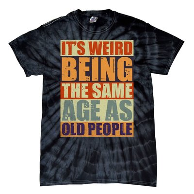 ITS WEIRD Being The Same Age As Old People Humor Tie-Dye T-Shirt