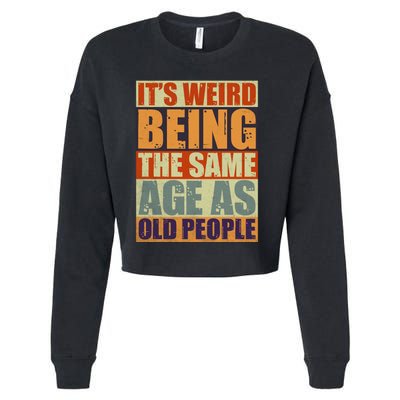 ITS WEIRD Being The Same Age As Old People Humor Cropped Pullover Crew