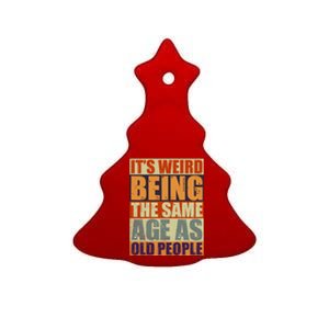 ITS WEIRD Being The Same Age As Old People Humor Ceramic Tree Ornament