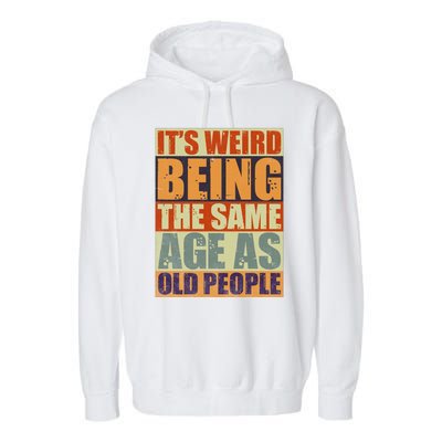 ITS WEIRD Being The Same Age As Old People Humor Garment-Dyed Fleece Hoodie