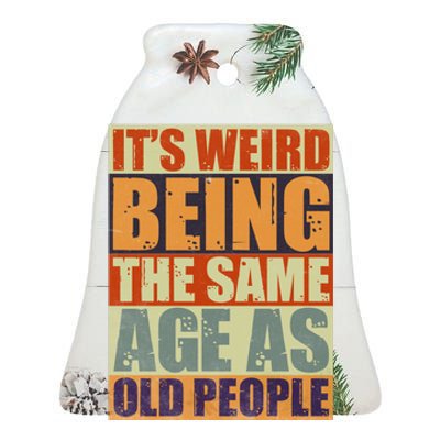 ITS WEIRD Being The Same Age As Old People Humor Ceramic Bell Ornament