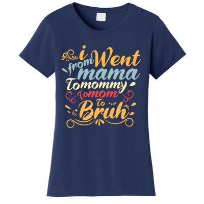 I Went From Mama To Mommy To Mom To Bruh Funny Mothers Day Women's T-Shirt