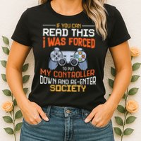 I Was Forced To Put My Controller Down Funny Gaming Womens T-Shirt