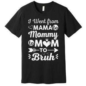 I Went From Mom Bruh Funny Mothers Day Gifts for Mom Premium T-Shirt