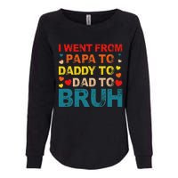 I Went From Papa To Daddy To Dad To Bruh Womens California Wash Sweatshirt