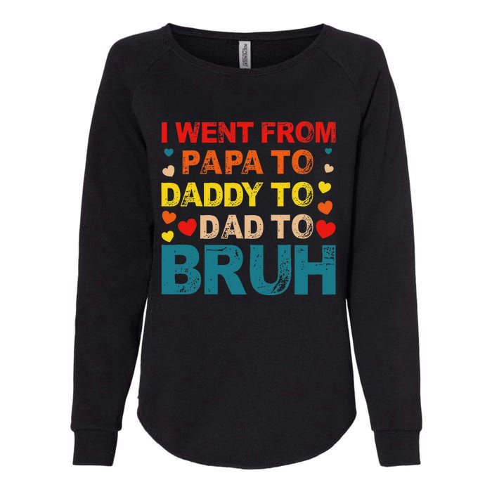 I Went From Papa To Daddy To Dad To Bruh Womens California Wash Sweatshirt