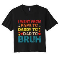 I Went From Papa To Daddy To Dad To Bruh Women's Crop Top Tee