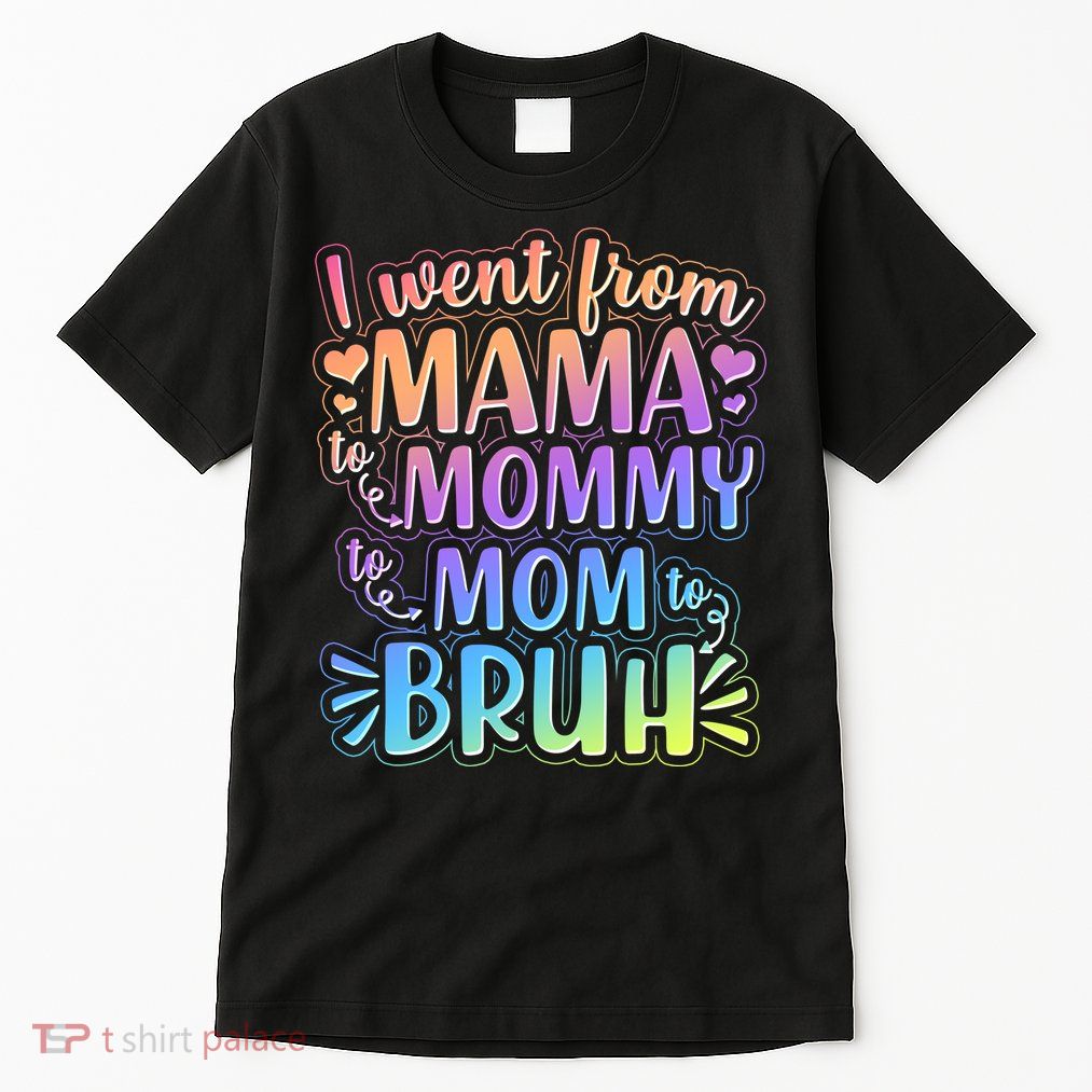 I Went From Mama Mommy Mom To BRUH Tall T-Shirt