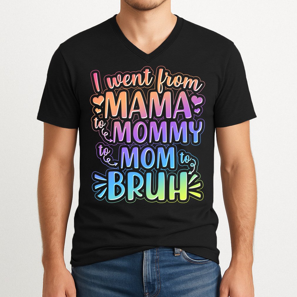 I Went From Mama Mommy Mom To BRUH V-Neck T-Shirt