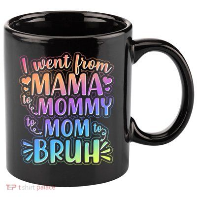 I Went From Mama Mommy Mom To BRUH 11oz C Handle Ceramic Mug