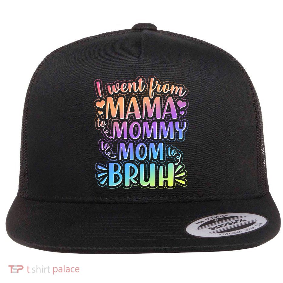 I Went From Mama Mommy Mom To BRUH Flatbill Hat