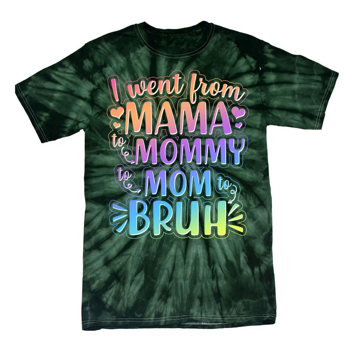 I Went From Mama Mommy Mom To BRUH Tie-Dye T-Shirt