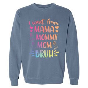 I Went From Mama To Mommy To Mom To Bruh Garment-Dyed Sweatshirt